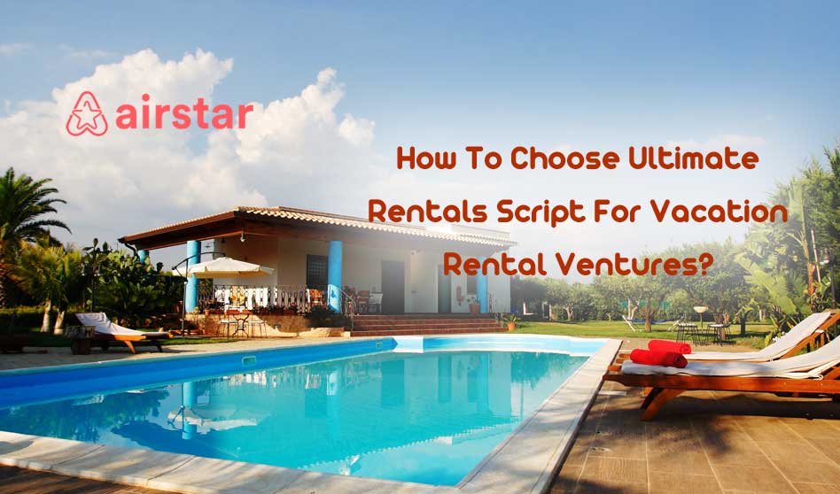 How To Choose Ultimate Rentals Script For Vacation Rental Ventures