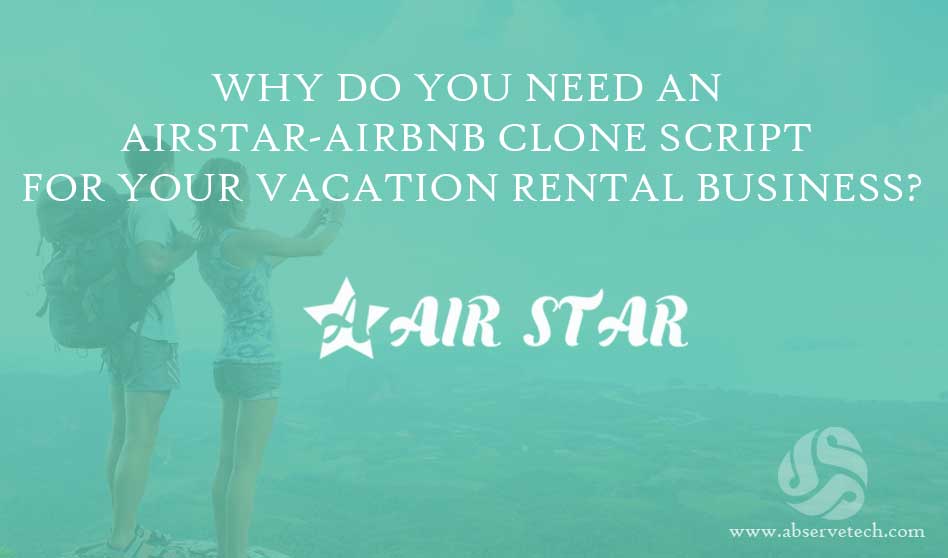 Why Do You Need An AirStar-Airbnb Clone Script For Your Vacation Rental Script?