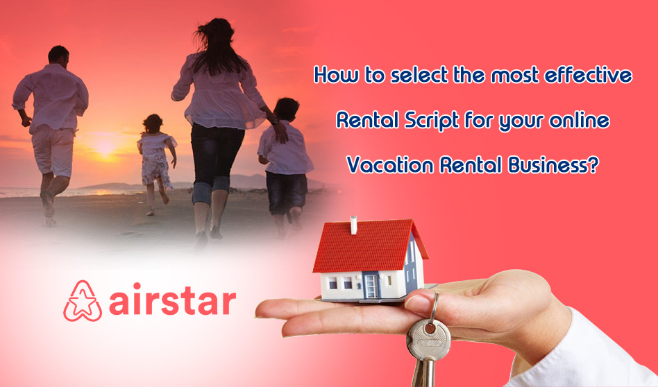 How To Select The Most Effective Rental Script For Your Online Vacation Rental Business?
